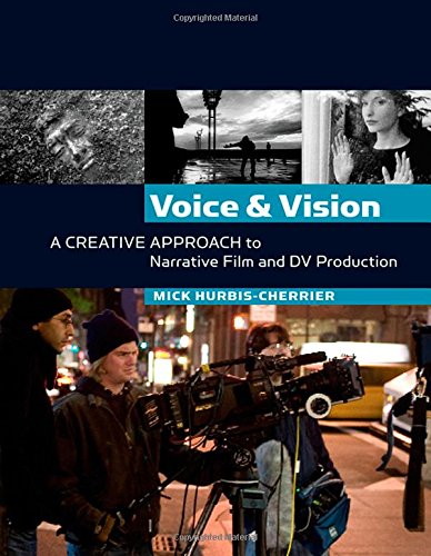 Voice and Vision: A Creative Approach to Narrative Film and DV Production