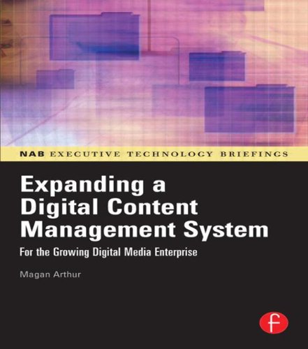 Expanding a Digital Content Management System: for the Growing Digital Media Enterprise (NAB Executive Technology Briefings)