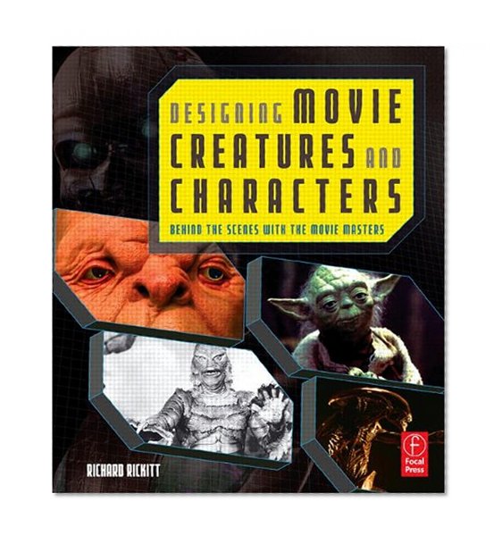 Designing Movie Creatures and Characters: Behind the scenes with the movie masters
