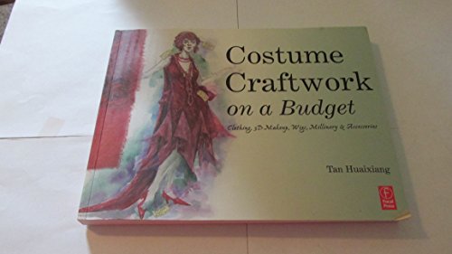 Costume Craftwork on a Budget: Clothing, 3-D Makeup, Wigs, Millinery & Accessories