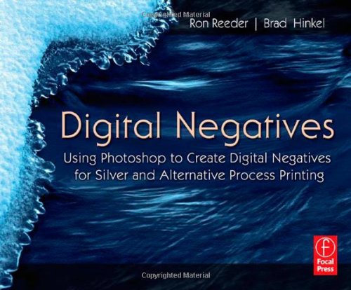 Digital Negatives: Using Photoshop to Create Digital Negatives for Silver and Alternative Process Printing