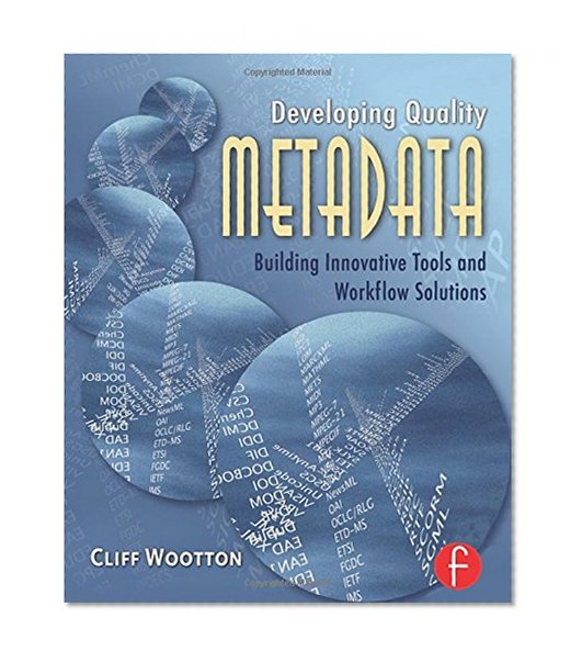 Developing Quality Metadata: Building Innovative Tools and Workflow Solutions