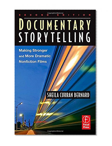 Documentary Storytelling: Making Stronger and More Dramatic Nonfiction Films