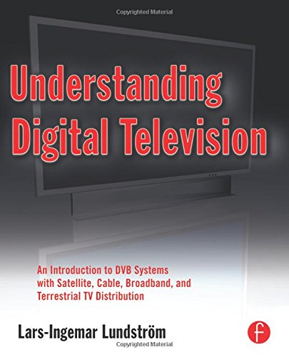 Understanding Digital Television: An Introduction to DVB Systems with Satellite, Cable, Broadband and Terrestrial TV Distribution