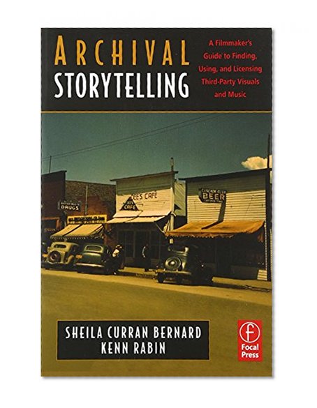 Archival Storytelling: A Filmmaker's Guide to Finding, Using, and Licensing Third-Party Visuals and Music