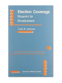 Election Coverage:: Blueprint for Broadcasters (Electronic Media Guides)