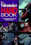 Videomaker Handbook, The: A COMPREHENSIVE GUIDE TO MAKING VIDEO