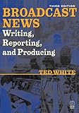 Broadcast News Writing, Reporting, and Producing