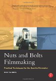 Nuts and Bolts Filmmaking: Practical Techniques for the Guerilla Filmmaker