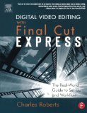 Digital Video Editing with Final Cut Express: The Real-World Guide to Set Up and Workflow