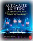 Automated Lighting: The Art and Science of Moving Light in Theatre, Live Performance, Broadcast, and Entertainment