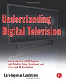 Understanding Digital Television: An Introduction to DVB Systems with Satellite, Cable, Broadband and Terrestrial TV Distribution