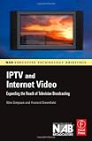 Iptv and Internet Video: Expanding the Reach of Television Broadcasting (Nab Executive Technology Briefings)