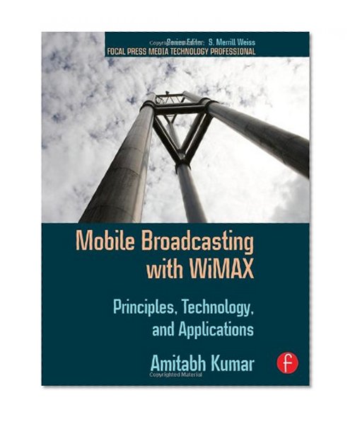 Mobile Broadcasting with WiMAX: Principles, Technology, and Applications (Focal Press Media Technology Professional Series)
