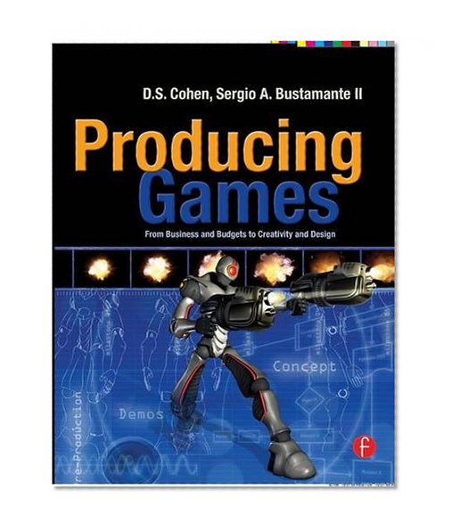Producing Games: From Business and Budgets to Creativity and Design