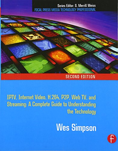 Video Over IP: IPTV, Internet Video, H.264, P2P, Web TV, and Streaming: A Complete Guide to Understanding the Technology (Focal Press Media Technology Professional Series)