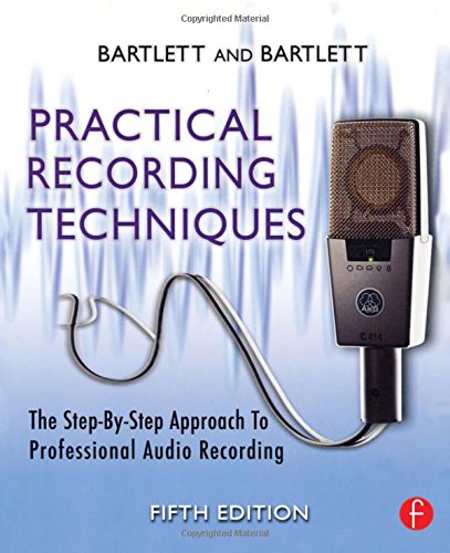 Practical Recording Techniques: The Step- by- Step Approach to Professional Audio Recording