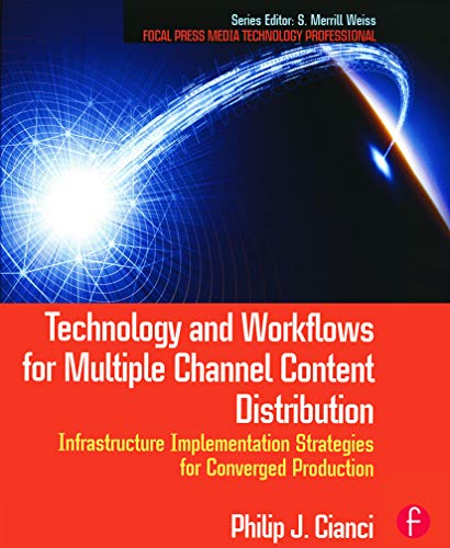 Technology and Workflows for Multiple Channel Content Distribution: Infrastructure implementation strategies for converged production (Focal Press Media Technology Professional Series)
