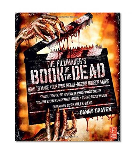 The Filmmaker's Book of the Dead: How to Make Your Own Heart-Racing Horror Movie