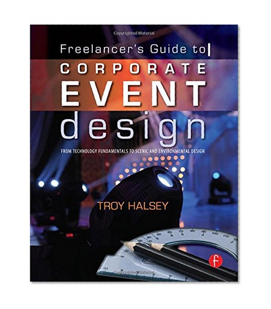 Freelancer's Guide to Corporate Event Design: From Technology Fundamentals to Scenic and Environmental Design