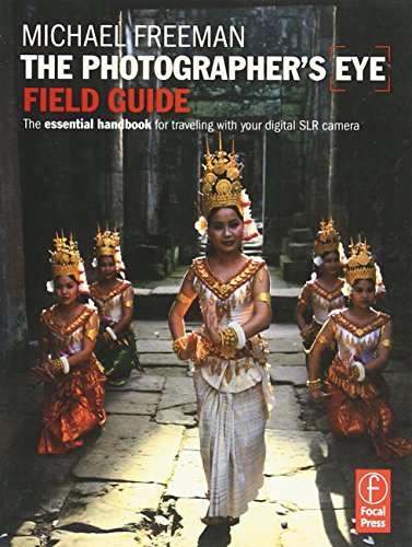 The Photographer's Eye Field Guide: The essential handbook for traveling with your digital SLR camera (The Field Guide Series)