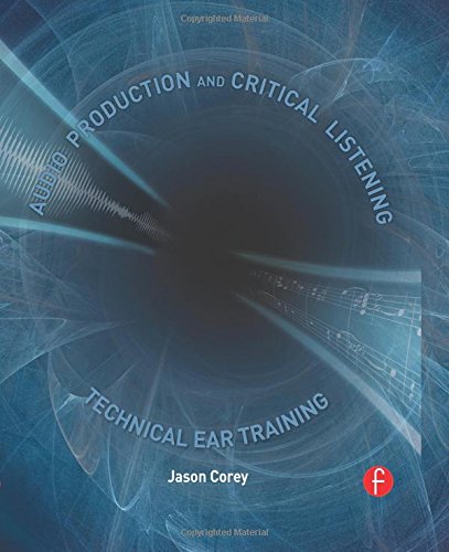 Audio Production and Critical Listening: Technical Ear Training (Audio Engineering Society Presents)