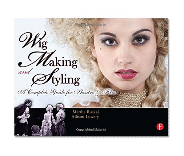 Wig Making and Styling: A Complete Guide for Theatre & Film