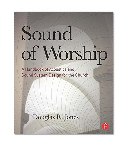 Sound of Worship: A Handbook of Acoustics and Sound System Design for the Church