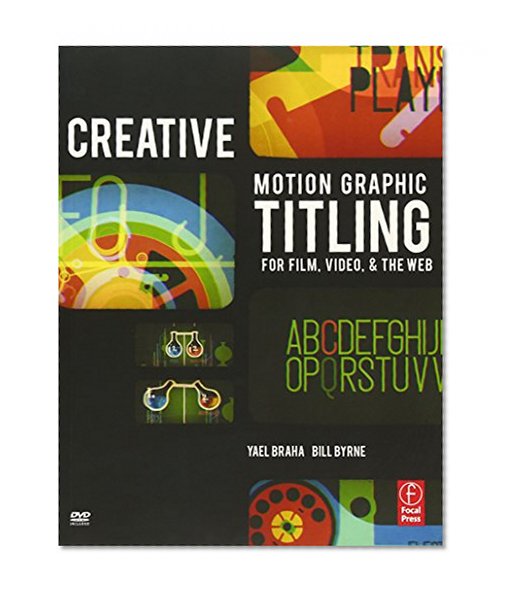 Creative Motion Graphic Titling for Film, Video, and the Web: Dynamic Motion Graphic Title Design