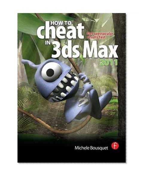 How to Cheat in 3ds Max 2011: Get Spectacular Results Fast