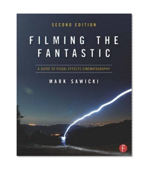 Filming the Fantastic: A Guide to Visual Effects Cinematography