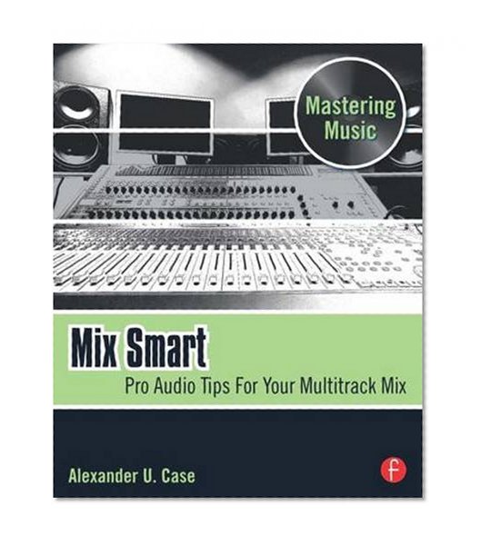 Mix Smart: Pro Audio Tips For Your Multitrack Mix (Mastering Music)