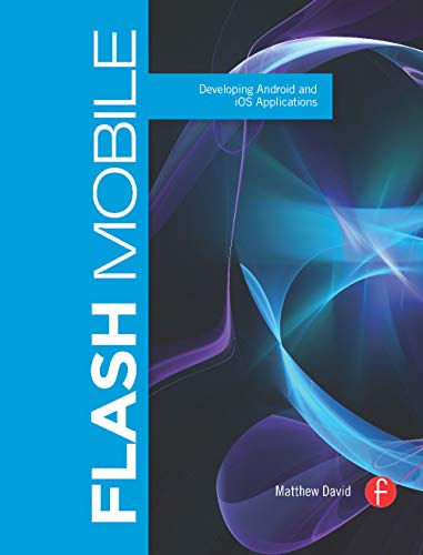 Flash Mobile: Developing Android and iOS Applications (Visualizing the Web)