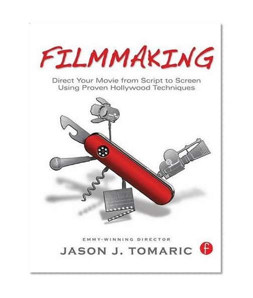 Filmmaking: Direct Your Movie from Script to Screen Using Proven Hollywood Techniques