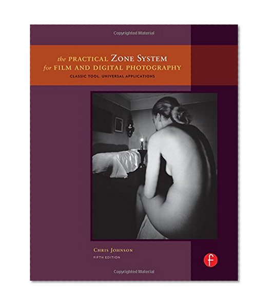 The Practical Zone System for Film and Digital Photography: Classic Tool, Universal Applications