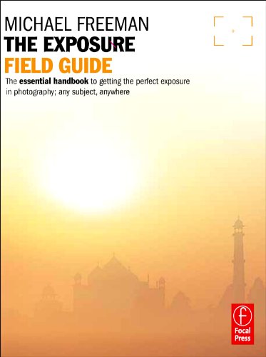 The Exposure Field Guide: The essential handbook to getting the perfect exposure in photography; any subject, anywhere (The Field Guide Series)