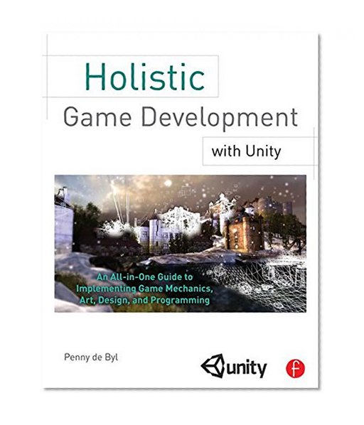 Holistic Game Development with Unity: An All-in-One Guide to Implementing Game Mechanics, Art, Design and Programming