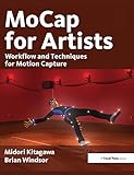MoCap for Artists: Workflow and Techniques for Motion Capture