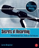 Secrets of Recording: Professional Tips, Tools & Techniques (The Mastering Music Series)