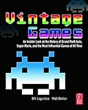 Vintage Games: An Insider Look at the History of Grand Theft Auto, Super Mario, and the Most Influential Games of All Time