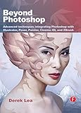 Beyond Photoshop: Advanced techniques integrating Photoshop with Illustrator, Poser, Painter, Cinema 4D and ZBrush