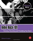 Indie Rock 101: Running,  Recording,  Promoting your Band (The Mastering Music Series)
