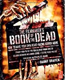 The Filmmaker's Book of the Dead: How to Make Your Own Heart-Racing Horror Movie
