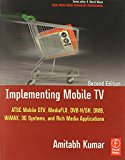 Implementing Mobile TV: ATSC Mobile DTV, MediaFLO, DVB-H/SH, DMB,WiMAX, 3G Systems, and Rich Media Applications (Focal Press Media Technology Professional Series Focal Press)