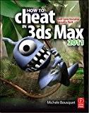 How to Cheat in 3ds Max 2011: Get Spectacular Results Fast