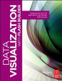 Data Visualization with Flash Builder: Designing RIA and AIR Applications with Remote Data Sources (Visualizing the Web)