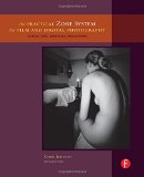 The Practical Zone System for Film and Digital Photography: Classic Tool, Universal Applications