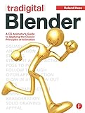 Tradigital Blender: A CG Animator's Guide to Applying the Classic Principles of Animation