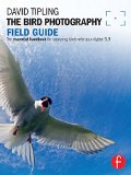 The Bird Photography Field Guide: The essential handbook for capturing birds with your digital SLR (The Field Guide Series)