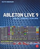 Ableton Live 9: Create, Produce, Perform